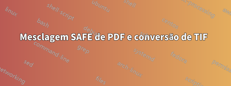 Mesclagem SAFE de PDF e conversão de TIF 