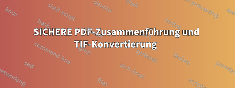 SICHERE PDF-Zusammenführung und TIF-Konvertierung 