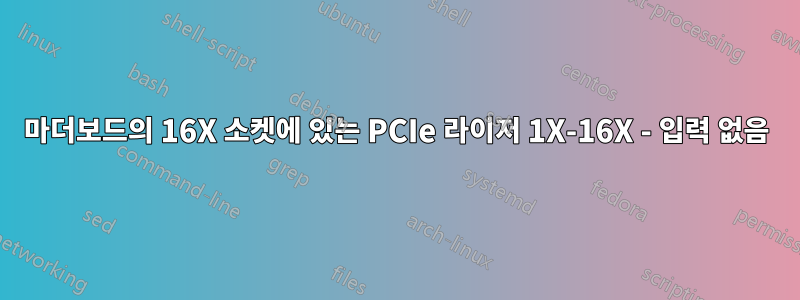 마더보드의 16X 소켓에 있는 PCIe 라이저 1X-16X - 입력 없음