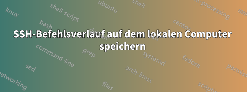 SSH-Befehlsverlauf auf dem lokalen Computer speichern