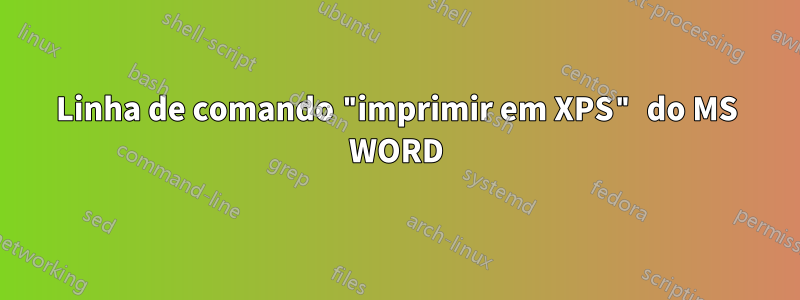 Linha de comando "imprimir em XPS" do MS WORD