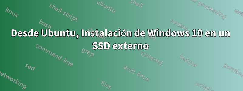 Desde Ubuntu, Instalación de Windows 10 en un SSD externo