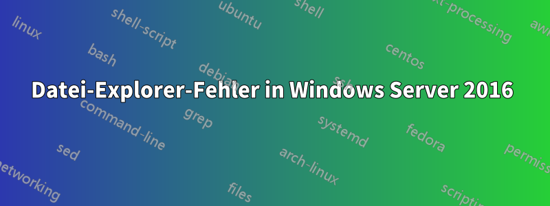 Datei-Explorer-Fehler in Windows Server 2016