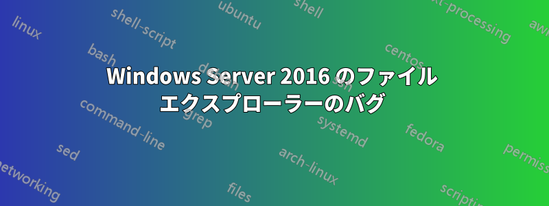 Windows Server 2016 のファイル エクスプローラーのバグ