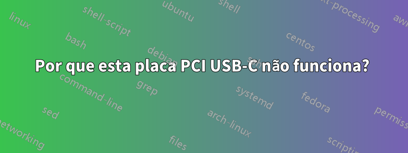 Por que esta placa PCI USB-C não funciona?