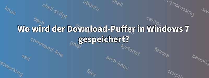 Wo wird der Download-Puffer in Windows 7 gespeichert?