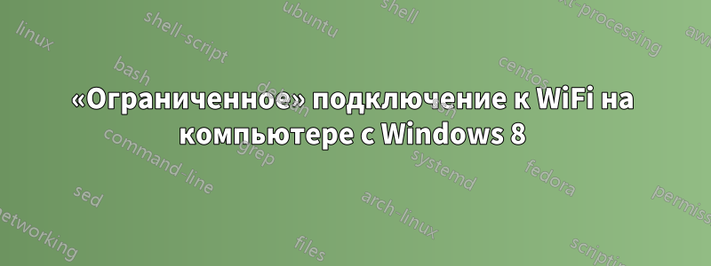 «Ограниченное» подключение к WiFi на компьютере с Windows 8