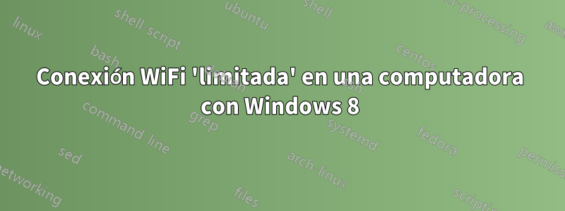 Conexión WiFi 'limitada' en una computadora con Windows 8