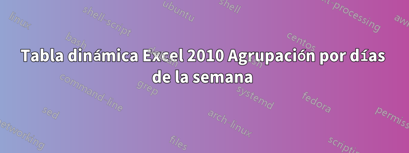 Tabla dinámica Excel 2010 Agrupación por días de la semana