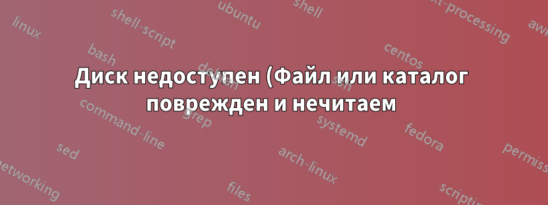 Диск недоступен (Файл или каталог поврежден и нечитаем). CHKDSK прерывается. Что еще?