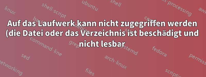 Auf das Laufwerk kann nicht zugegriffen werden (die Datei oder das Verzeichnis ist beschädigt und nicht lesbar). CHKDSK wird abgebrochen. Was sonst?