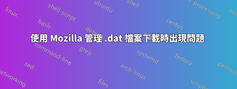 使用 Mozilla 管理 .dat 檔案下載時出現問題