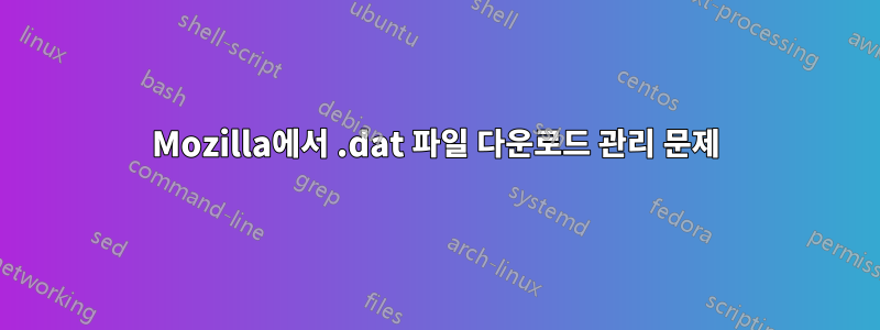 Mozilla에서 .dat 파일 다운로드 관리 문제