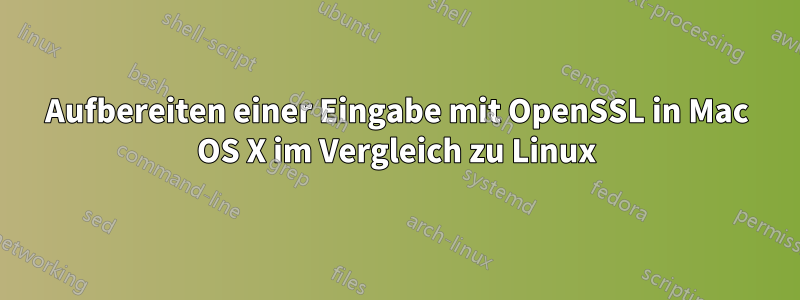 Aufbereiten einer Eingabe mit OpenSSL in Mac OS X im Vergleich zu Linux