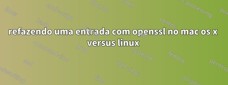 refazendo uma entrada com openssl no mac os x versus linux