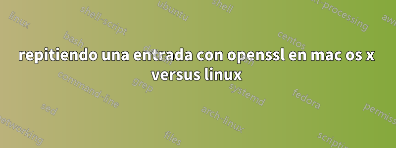 repitiendo una entrada con openssl en mac os x versus linux