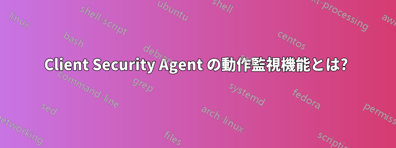 Client Security Agent の動作監視機能とは?