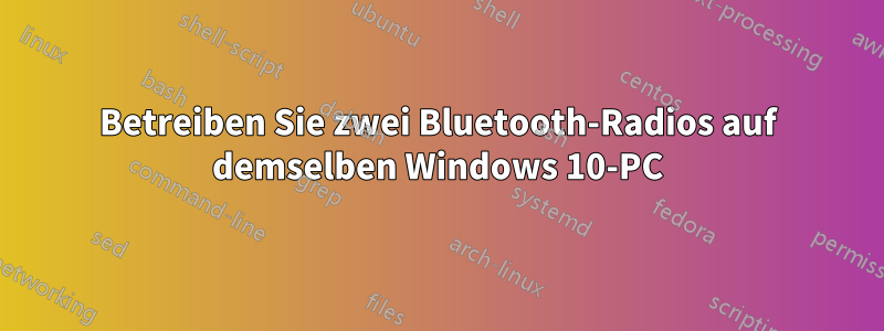 Betreiben Sie zwei Bluetooth-Radios auf demselben Windows 10-PC