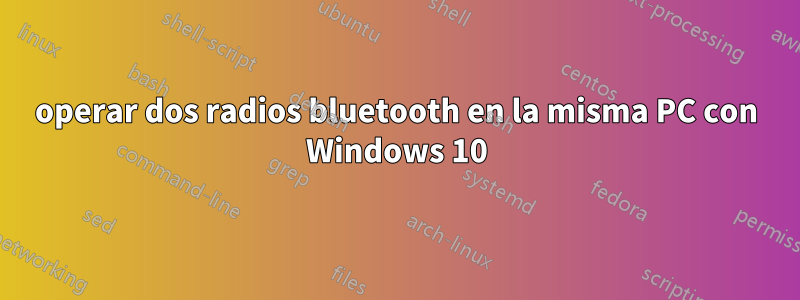 operar dos radios bluetooth en la misma PC con Windows 10