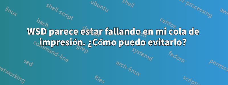 WSD parece estar fallando en mi cola de impresión. ¿Cómo puedo evitarlo?