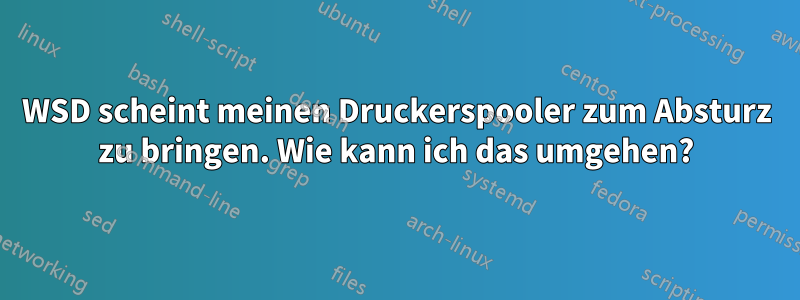 WSD scheint meinen Druckerspooler zum Absturz zu bringen. Wie kann ich das umgehen?