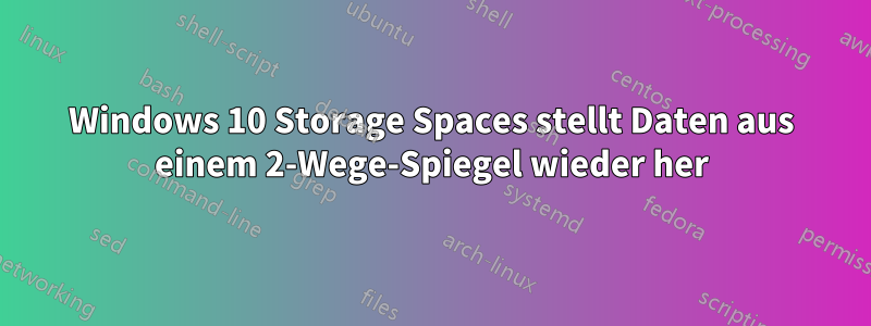 Windows 10 Storage Spaces stellt Daten aus einem 2-Wege-Spiegel wieder her