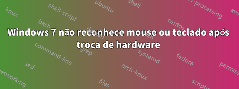 Windows 7 não reconhece mouse ou teclado após troca de hardware