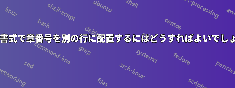 異なる書式で章番号を別の行に配置するにはどうすればよいでしょうか?