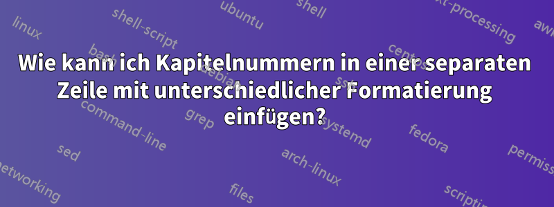 Wie kann ich Kapitelnummern in einer separaten Zeile mit unterschiedlicher Formatierung einfügen?