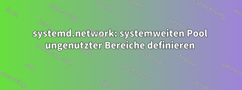 systemd.network: systemweiten Pool ungenutzter Bereiche definieren