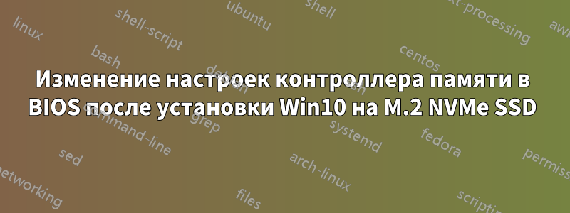 Изменение настроек контроллера памяти в BIOS после установки Win10 на M.2 NVMe SSD