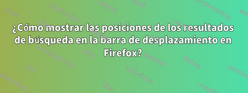 ¿Cómo mostrar las posiciones de los resultados de búsqueda en la barra de desplazamiento en Firefox?