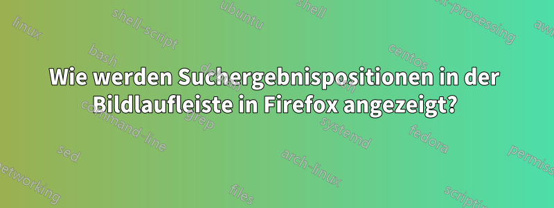 Wie werden Suchergebnispositionen in der Bildlaufleiste in Firefox angezeigt?