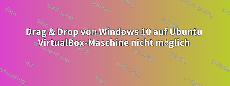 Drag & Drop von Windows 10 auf Ubuntu VirtualBox-Maschine nicht möglich