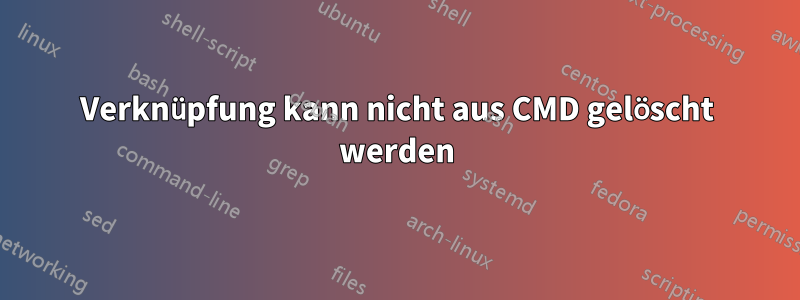 Verknüpfung kann nicht aus CMD gelöscht werden