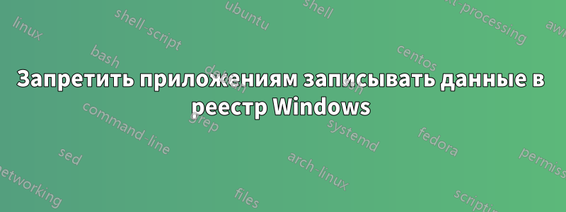 Запретить приложениям записывать данные в реестр Windows