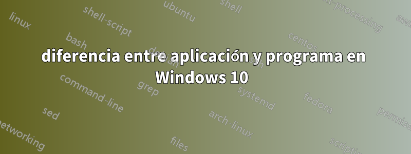 diferencia entre aplicación y programa en Windows 10 