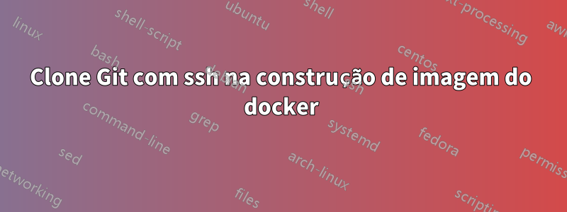 Clone Git com ssh na construção de imagem do docker