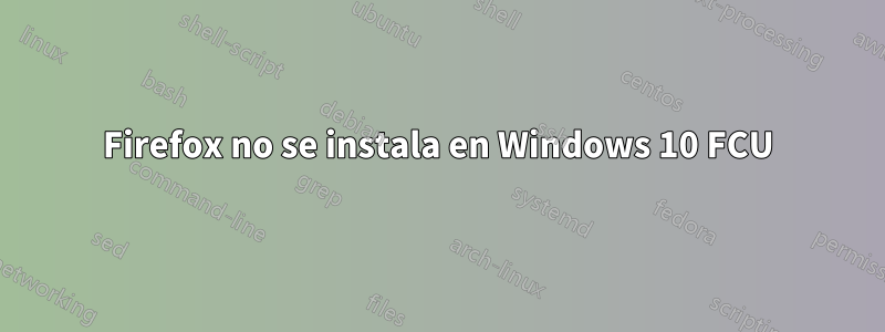 Firefox no se instala en Windows 10 FCU