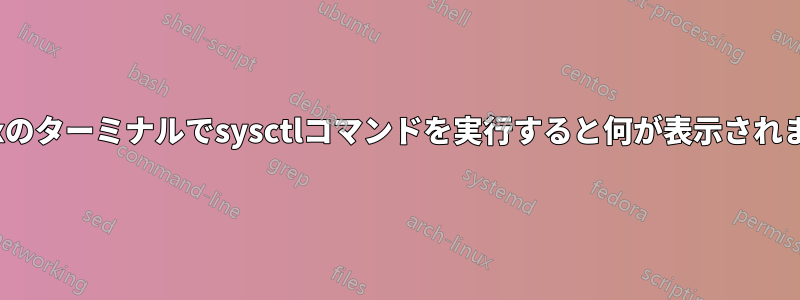 Linuxのターミナルでsysctlコマンドを実行すると何が表示されますか