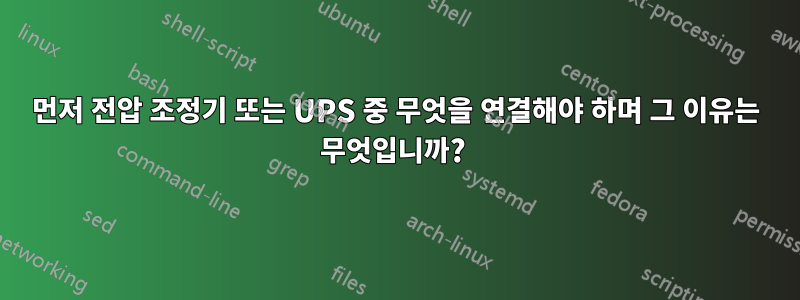 먼저 전압 조정기 또는 UPS 중 무엇을 연결해야 하며 그 이유는 무엇입니까? 