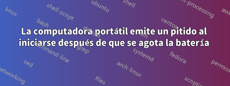 La computadora portátil emite un pitido al iniciarse después de que se agota la batería