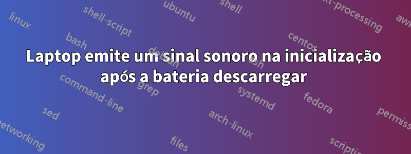 Laptop emite um sinal sonoro na inicialização após a bateria descarregar