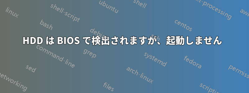 HDD は BIOS で検出されますが、起動しません 