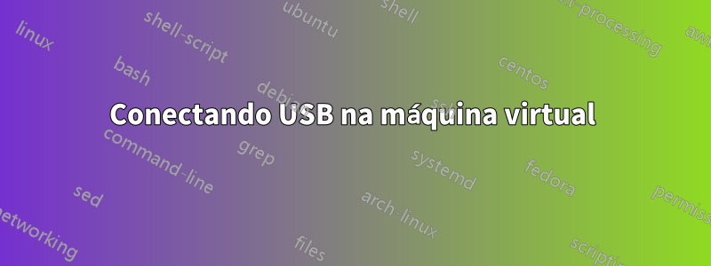 Conectando USB na máquina virtual