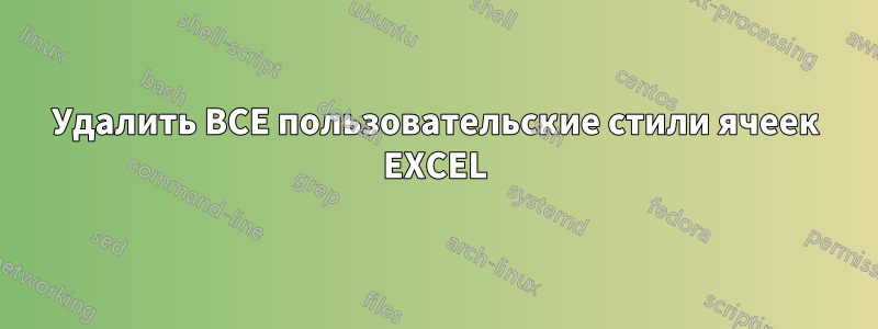 Удалить ВСЕ пользовательские стили ячеек EXCEL