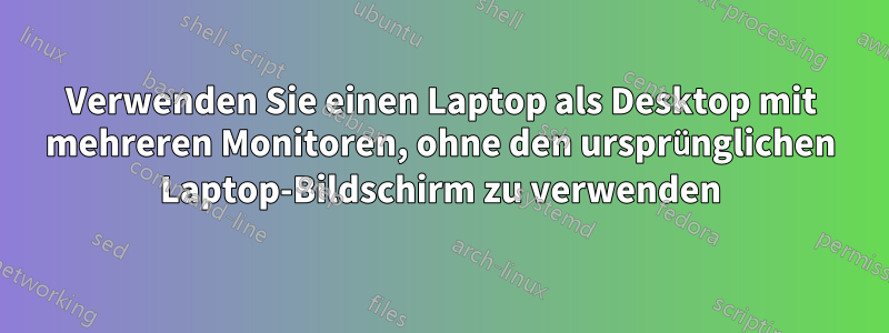 Verwenden Sie einen Laptop als Desktop mit mehreren Monitoren, ohne den ursprünglichen Laptop-Bildschirm zu verwenden