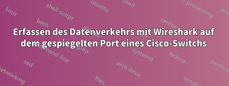 Erfassen des Datenverkehrs mit Wireshark auf dem gespiegelten Port eines Cisco-Switchs