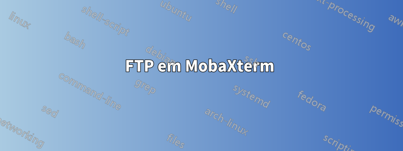 FTP em MobaXterm