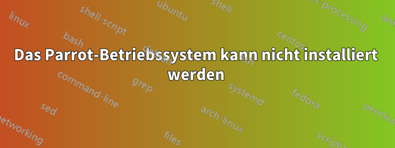 Das Parrot-Betriebssystem kann nicht installiert werden